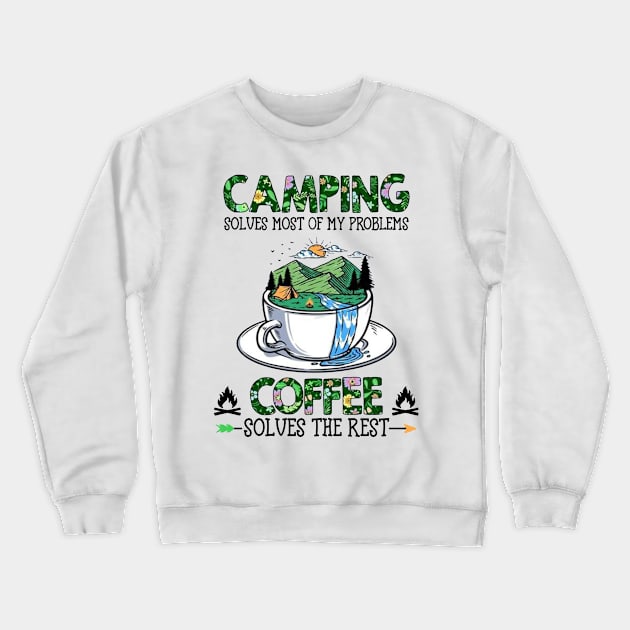 Camping Solves Most Of My Problems Coffee Solves The Rest Crewneck Sweatshirt by Benko Clarence